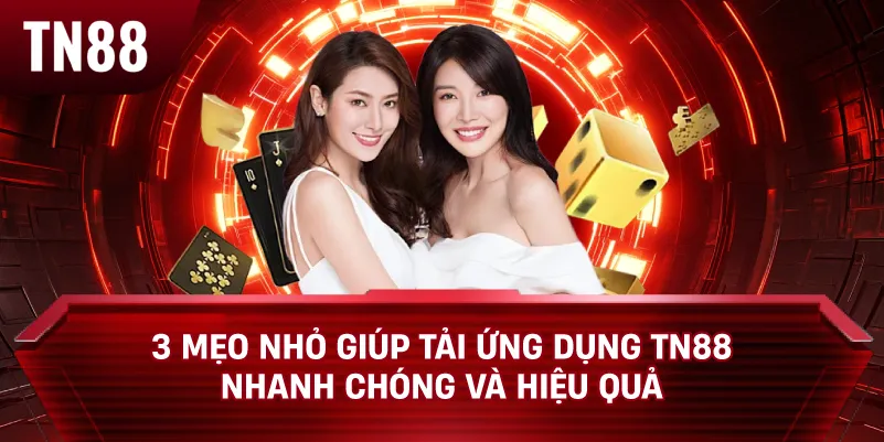 3 Mẹo Nhỏ Giúp Tải Ứng Dụng TN88 Nhanh Chóng Và Hiệu Quả