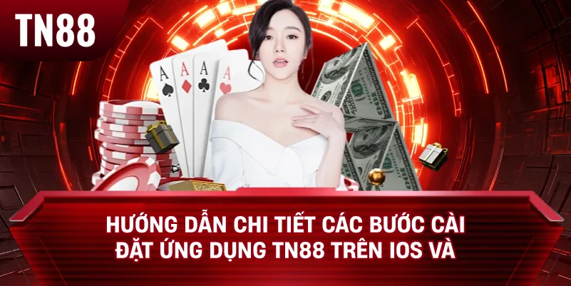 Hướng Dẫn Chi Tiết Các Bước Cài Đặt Ứng Dụng TN88 Trên iOS Và Android
