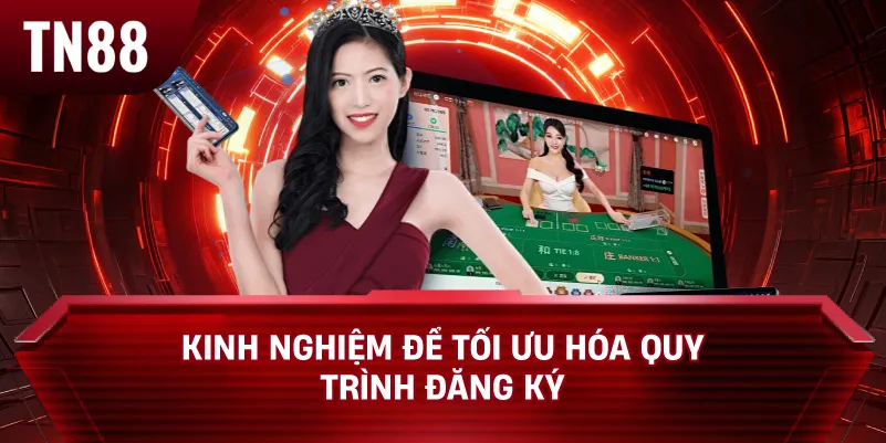 Kinh Nghiệm Để Tối Ưu Hóa Quy Trình Đăng Ký